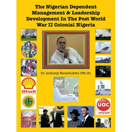 The Nigerian Dependent Management & Leadership Development in the Post World War Ii Colonial Nigeria -