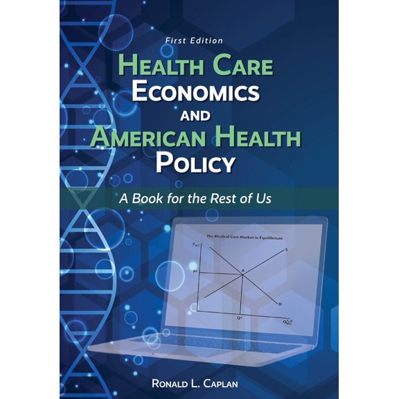 Health Care Economics and American Health Policy: A Book for the Rest of Us, (Paperback)