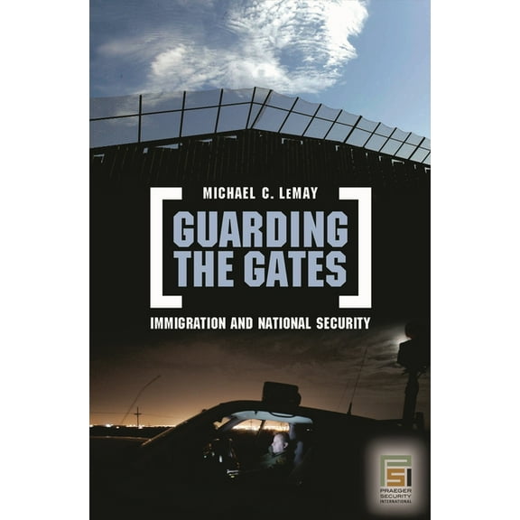 Praeger Security International Guarding the Gates: Immigration and National Security, (Hardcover)