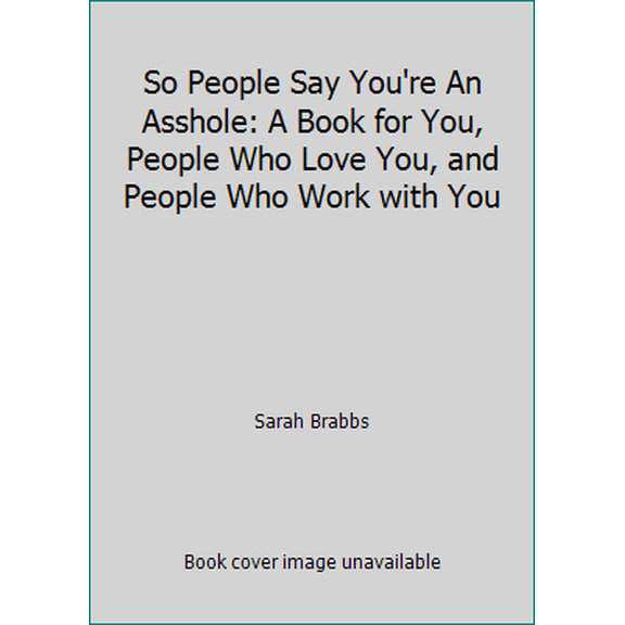 Pre-Owned So People Say You're An Asshole: A Book for You, People Who Love You, and People Who Work with You (Paperback) 099724111X 9780997241112