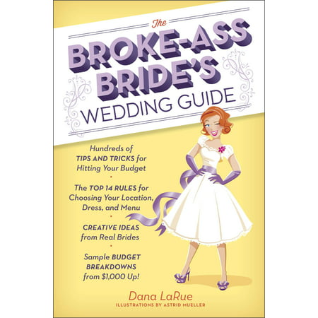 The Broke-Ass Bride's Wedding Guide : Hundreds of Tips and Tricks for Hitting Your