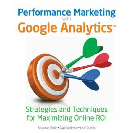 Performance Marketing with Google Analytics : Strategies and Techniques for Maximizing Online ROI, Used [Paperback]