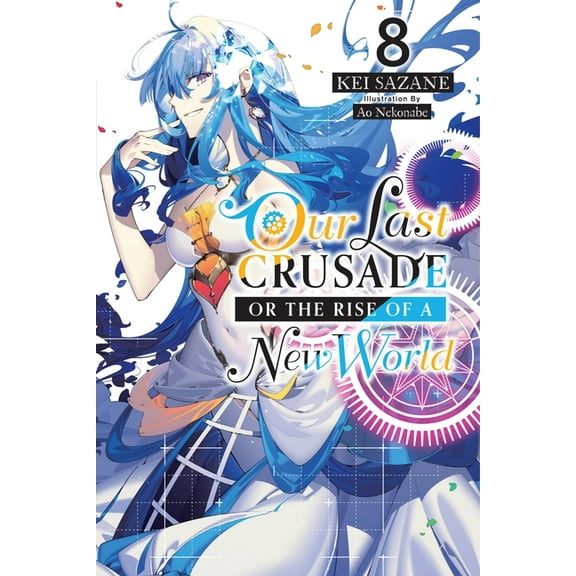 Our Last Crusade or the Rise of a New Wo Our Last Crusade or the Rise of a New World, Vol. 8 (Light Novel): Volume 8, Book 8, (Paperback)