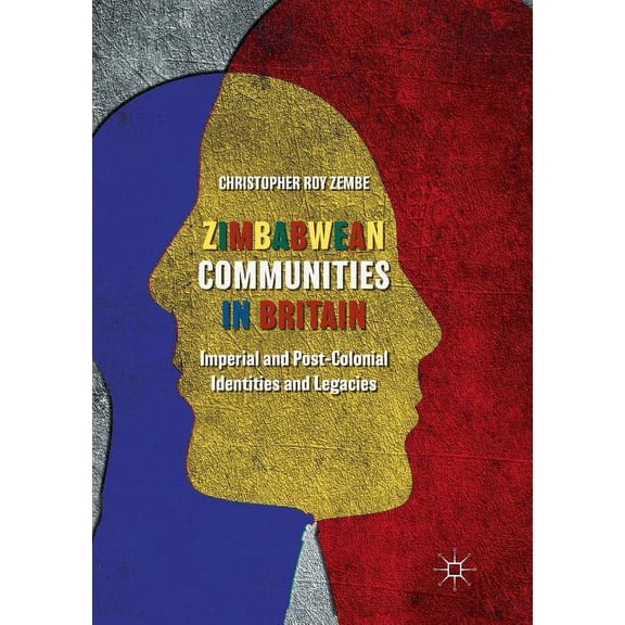 Zimbabwean Communities in Britain: Imperial and Post-Colonial Identities and Legacies, (Paperback)