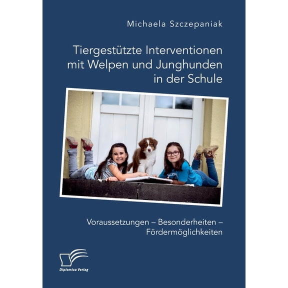 TiergestÃ¼tzte Interventionen mit Welpen und Junghunden in der Schule. Voraussetzungen - Besonderheiten - FÃ¶rdermÃ¶glichke, (Paperback)