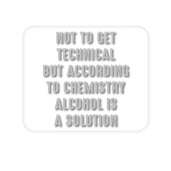 DistinctInk Mouse Pad - 1/4" Foam Rubber - According to Chemistry Alcohol is a Solution