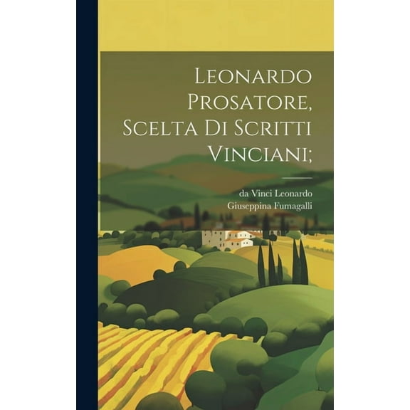 Leonardo Prosatore, scelta di scritti Vinciani; (Hardcover)