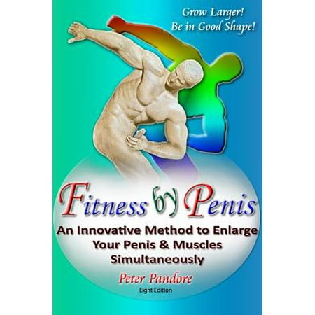 Fitness by Penis : An Innovative Method to Enlarge Your Penis and Muscles