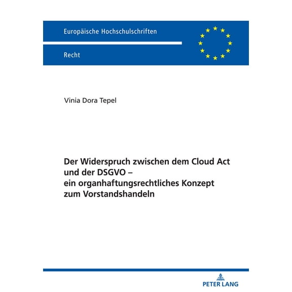 Europäische Hochschulschriften Recht: Der Widerspruch zwischen dem Cloud Act und der DSGVO - ein organhaftungsrechtliches Konzept zum Vorstandshandeln (Paperback)