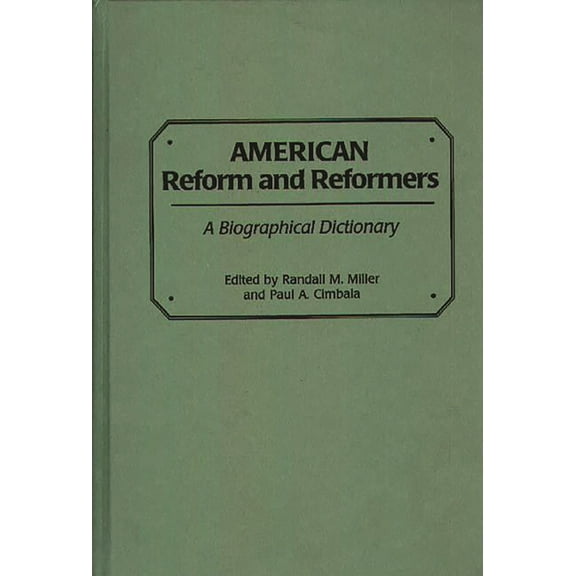 American Reform and Reformers: A Biographical Dictionary, (Hardcover)