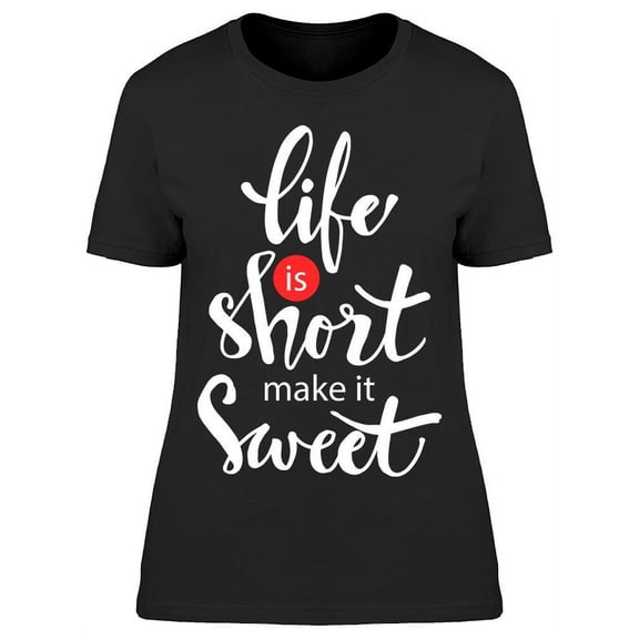 Life Is Short Make It Sweet. T-Shirt Women -Image by Shutterstock, Female Large