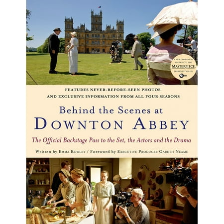 Behind the Scenes at Downton Abbey : The Official Backstage Pass to the Set, the Actors and the