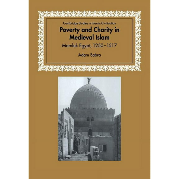 Cambridge Studies in Islamic Civilizatio Poverty and Charity in Medieval Islam: Mamluk Egypt, 1250 1517, (Hardcover)