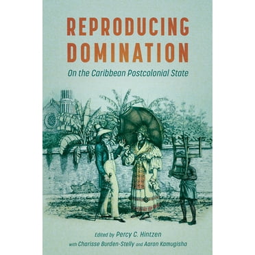 Caribbean Studies Reproducing Domination: On the Caribbean Postcolonial State, (Paperback)