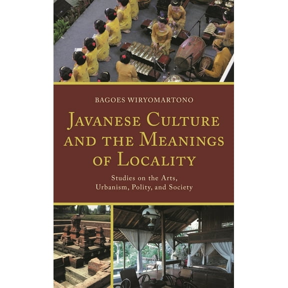 Javanese Culture and the Meanings of Locality: Studies on the Arts, Urbanism, Polity, and Society, (Hardcover)