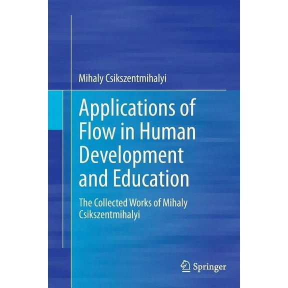 Applications of Flow in Human Development and Education: The Collected Works of Mihaly Csikszentmihalyi, (Paperback)