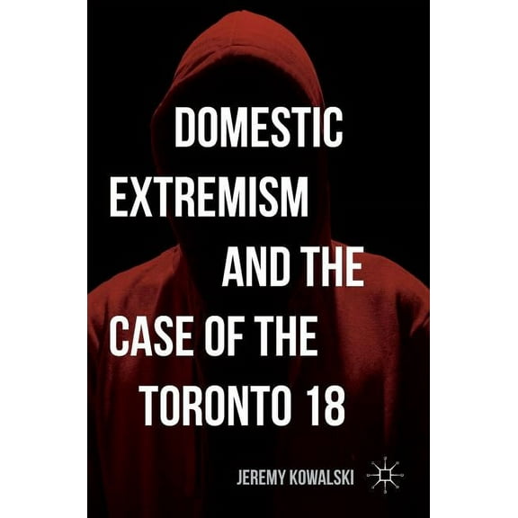 Domestic Extremism and the Case of the Toronto 18, (Hardcover)