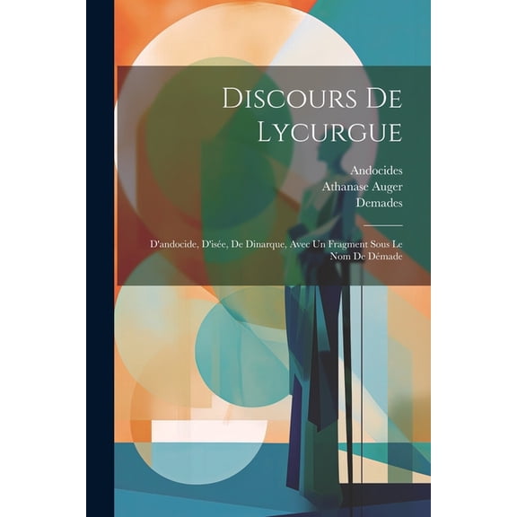 Discours De Lycurgue: D'andocide, D'isée, De Dinarque, Avec Un Fragment Sous Le Nom De Démade (Paperback)