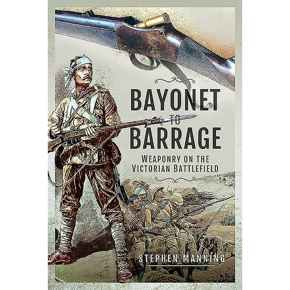 Bayonet to Barrage: Weaponry on the Victorian Battlefield (Hardcover)
