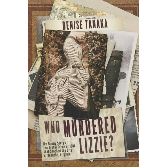 Who Murdered Lizzie? My Family Story of the Brutal Crime of 1884 that Shocked the City of Roanoke, Virginia, (Paperback)