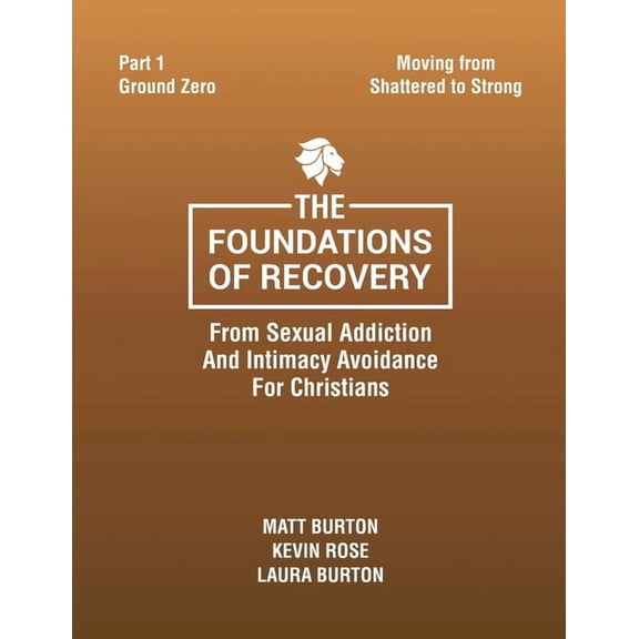 The Foundations of Recovery From Sexual Addiction And Intimacy Avoidance for Christians Part One Ground Zero, (Paperback)