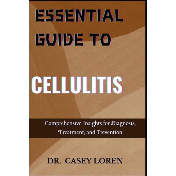 Essential Guide to Cellulitis: Comprehensive Insights for Diagnosis, Treatment, and Prevention, (Paperback)
