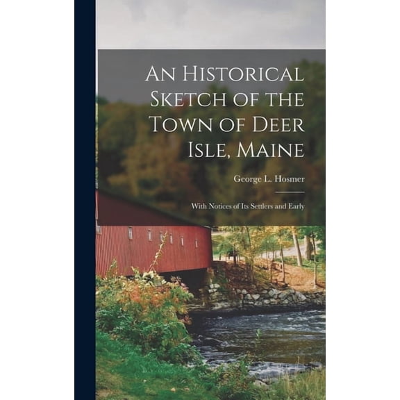 An Historical Sketch of the Town of Deer Isle, Maine; With Notices of its Settlers and Early (Hardcover)