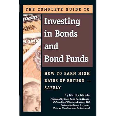 The Complete Guide to Investing in Bonds and Bond Funds: How to Earn High Rates of Returns – Safely -