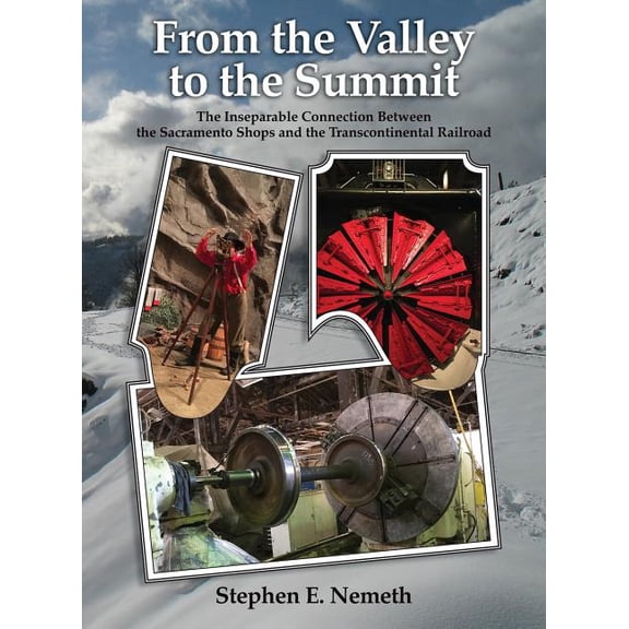 From the Valley to the Summit: The Inseparable Connection Between the Sacramento Shops and the Transcontinental Railroad, (Hardcover)