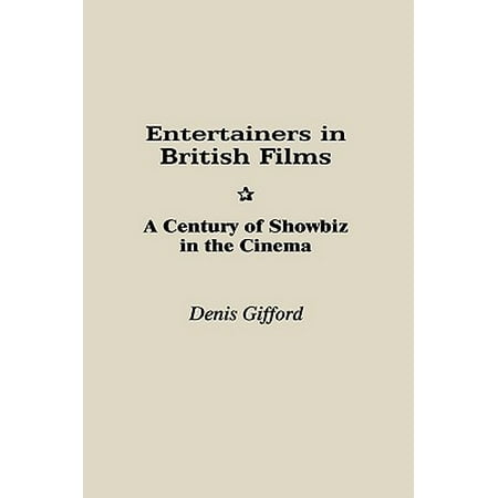 Entertainers in British Films : A Century of Showbiz in the