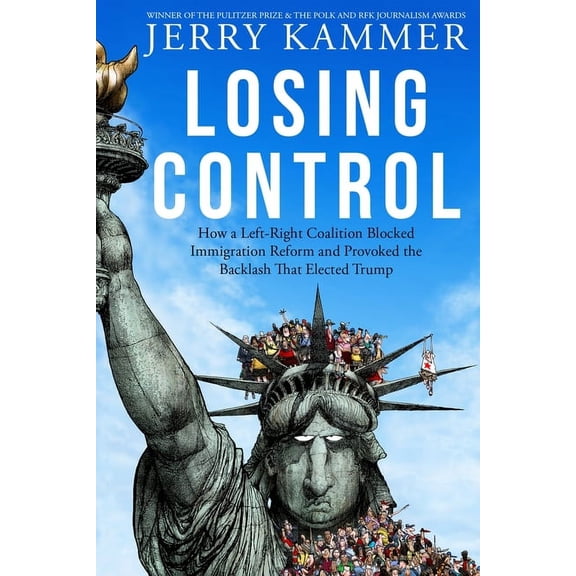 Losing Control: How a Left-Right Coalition Blocked Immigration Reform and Provoked the Backlash That Elected Trump, (Paperback)