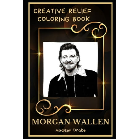Morgan Wallen Creative Relief Coloring Books: Morgan Wallen Creative Relief Coloring Book : Powerful Motivation and Success, Calm Mindset and Peace Relaxing Coloring Book for Adults (Series #0) (Paperback)