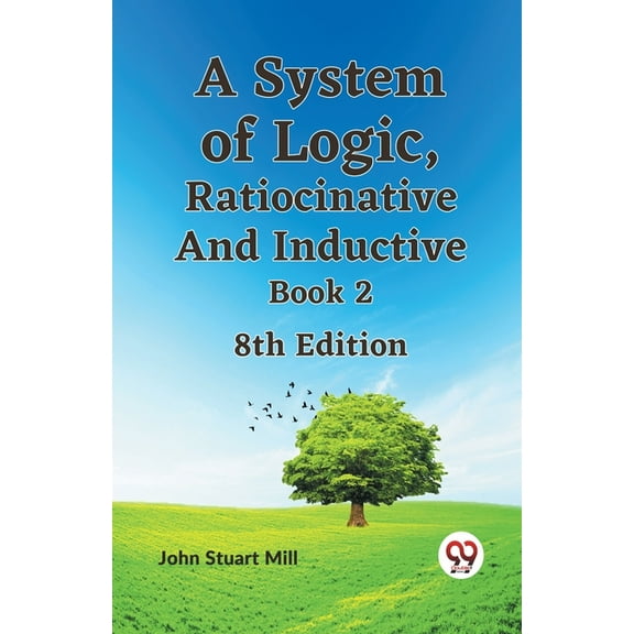 A System of Logic, Ratiocinative and Inductive Book 2 8th Edition, (Paperback)