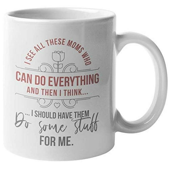 Moms Who Can Do Everything. Funny Strong Independent Mother's Coffee & Tea Gift Mug For Humorous Women, Ladies, Spouse, Wife, Aunt, New Mom, Mama, Mum, Mommy, Parent And Matriarch (11oz)