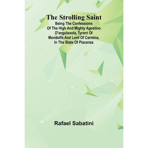 The Strolling Saint; being the confessions of the high and mighty Agostino D'Anguissola, tyrant of Mondolfo and Lor, (Paperback)