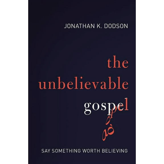 The Unbelievable Gospel: Say Something Worth Believing, (Paperback)