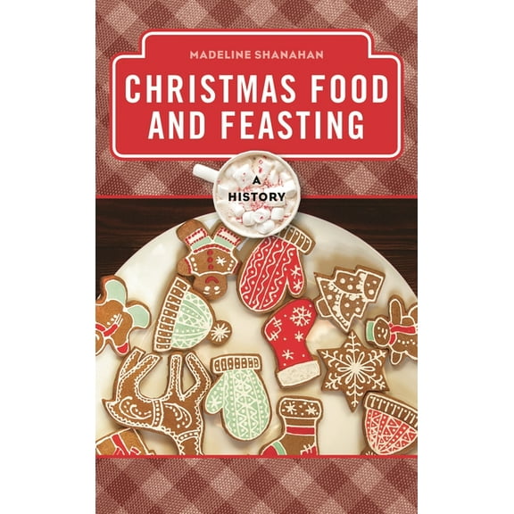 Meals Christmas Food and Feasting: A History, (Hardcover)