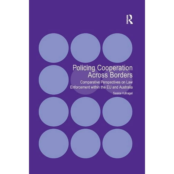 Policing Cooperation Across Borders: Comparative Perspectives on Law Enforcement within the EU and Australia, (Paperback)