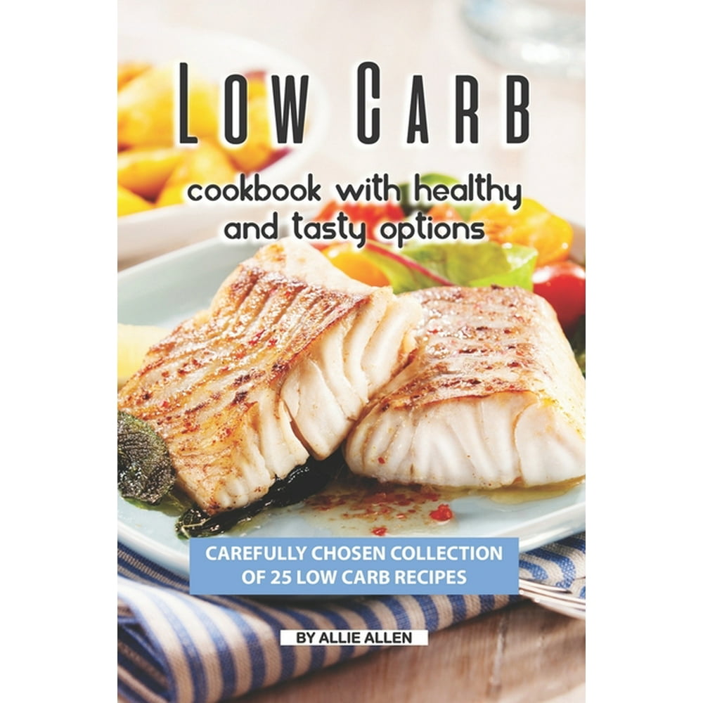 Low Carb Cookbook with Healthy and Tasty Options : Carefully Chosen