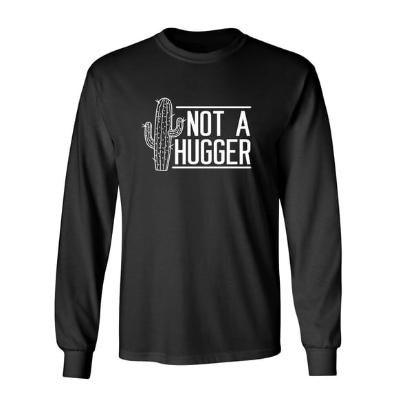 Not A Hugger Sarcastic Novelty Gift Idea Adult Humor Funny Men's Long Sleeve Shirts