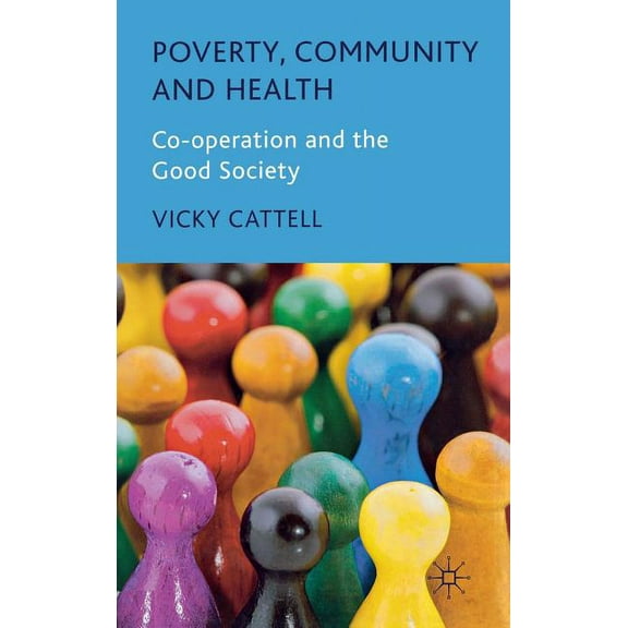 Poverty, Community and Health: Co-Operation and the Good Society, (Hardcover)