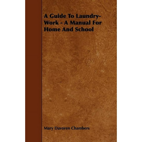 A Guide To Laundry-Work - A Manual For Home And School, (Paperback)