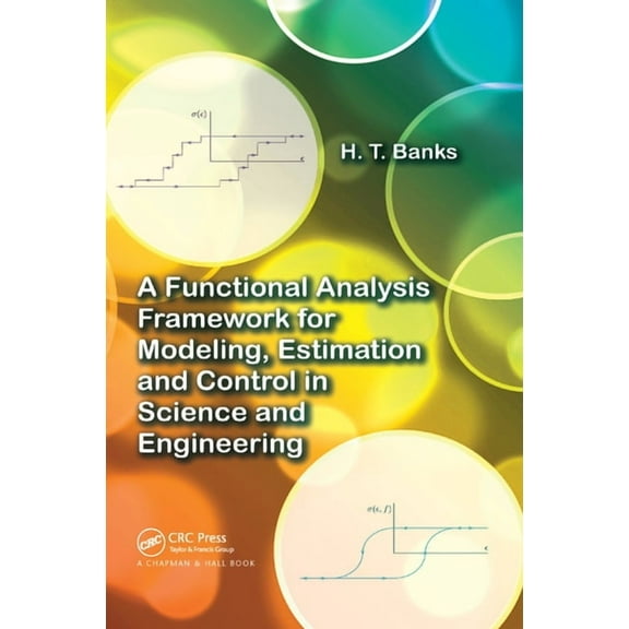 A Functional Analysis Framework for Modeling, Estimation and Control in Science and Engineering, (Paperback)