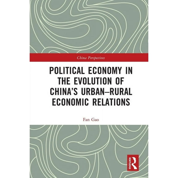 China Perspectives Political Economy in the Evolution of China's Urban-Rural Economic Relations, (Paperback)