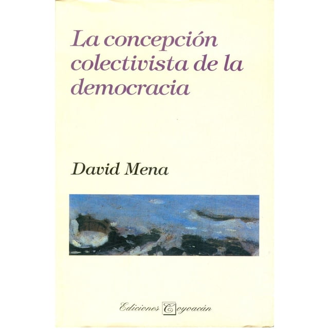 La concepción colectivista de la democracia, de David Mena