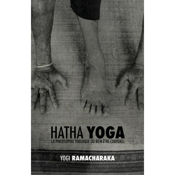 Hatha Yoga: la Philosophie Yoguique du Bien-Être Corporel, (Paperback)