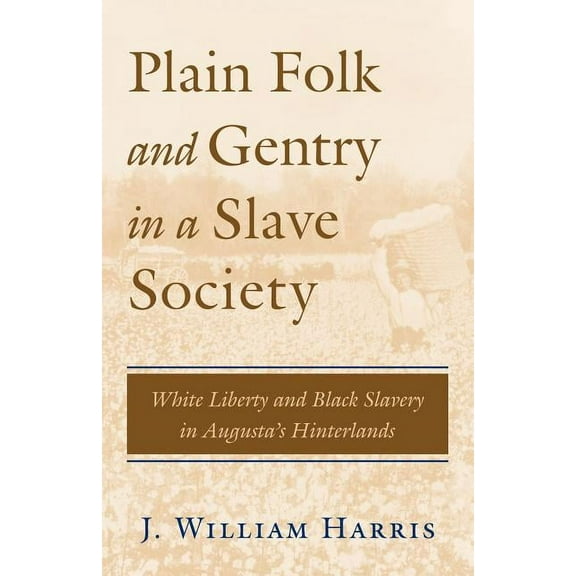 Plain Folk and Gentry in a Slave Society: White Liberty and Black Slavery in Augusta's Hinterlands, (Paperback)