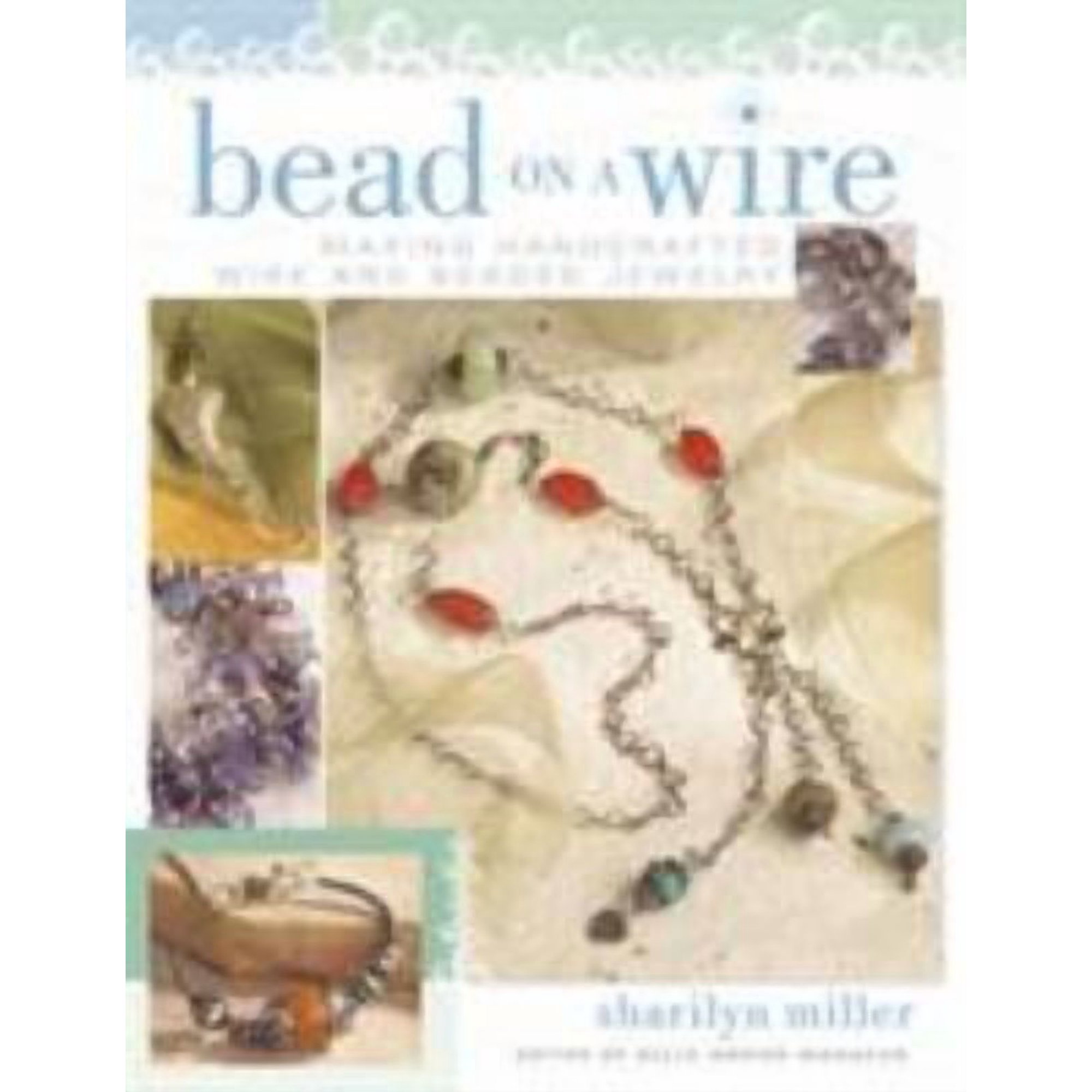 Bead on a Wire : Making Handcrafted Wire and Beaded Jewelry (Paperback) 9781581806502