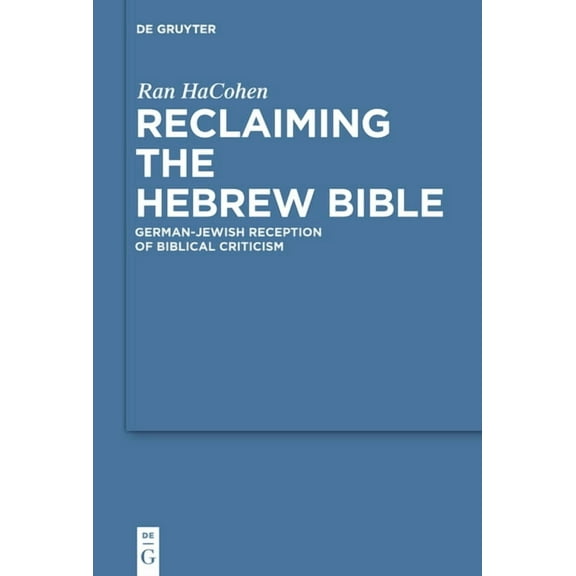 Studia Judaica Reclaiming the Hebrew Bible: German-Jewish Reception of Biblical Criticism, Book 56, (Hardcover)