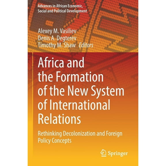 Advances in African Economic, Social and Africa and the Formation of the New System of International Relations: Rethinking Decolonization and Foreign Policy Conc, (Paperback)